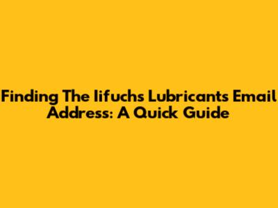 Finding The Iifuchs Lubricants Email Address: A Quick Guide